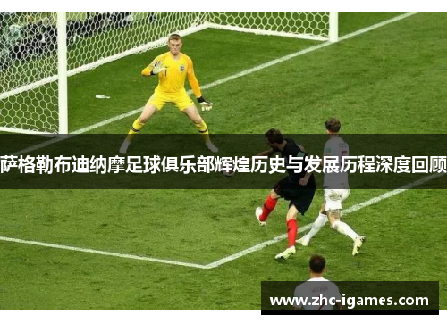 萨格勒布迪纳摩足球俱乐部辉煌历史与发展历程深度回顾