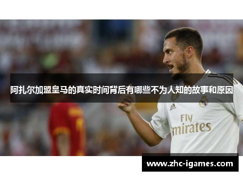 阿扎尔加盟皇马的真实时间背后有哪些不为人知的故事和原因