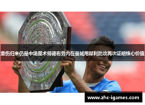 重伤归来仍是中场魔术师德布劳内在曼城用犀利助攻再次证明核心价值